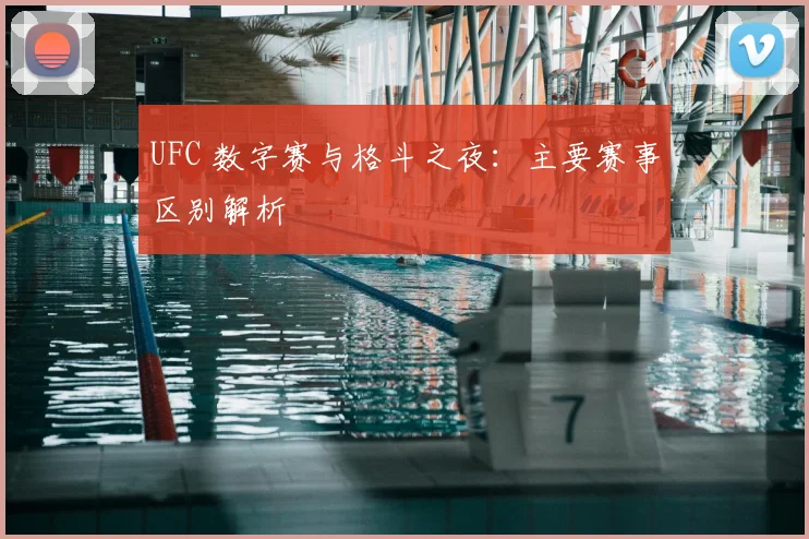 UFC 数字赛与格斗之夜:主要赛事区别解析