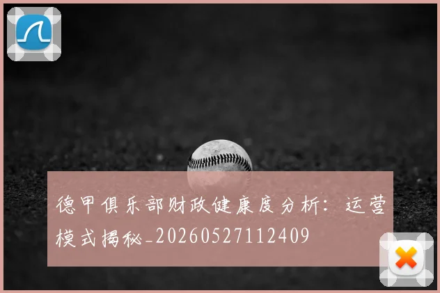 德甲俱乐部财政健康度分析:运营模式揭秘_20260527112409
