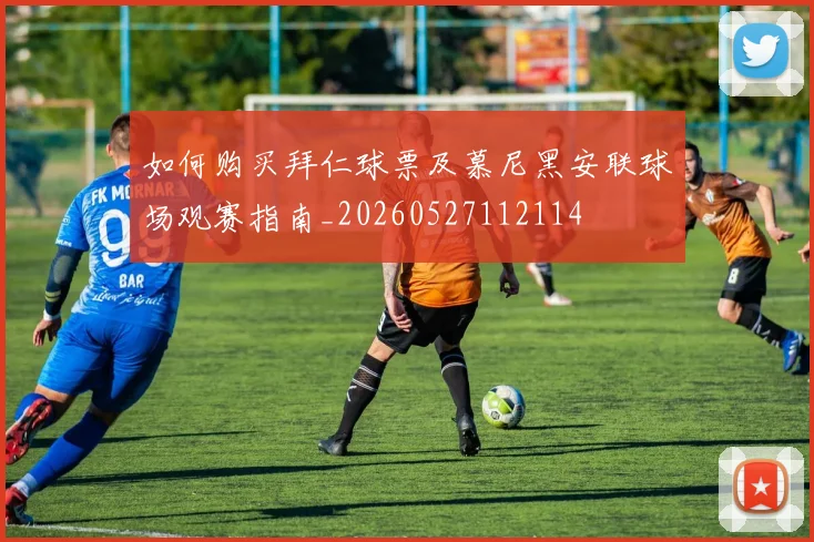 如何购买拜仁球票及慕尼黑安联球场观赛指南_20260527112114