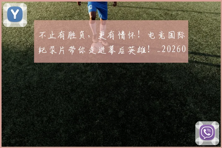 不止有胜负，更有情怀！电竞国际纪录片带你走进幕后英雄！_20260702175212