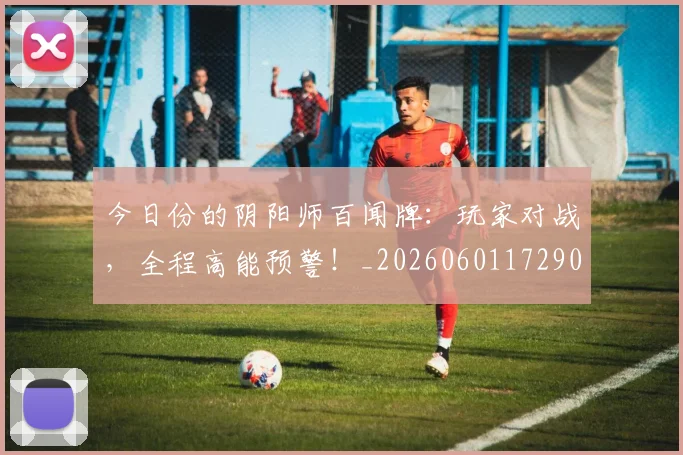 今日份的阴阳师百闻牌：玩家对战，全程高能预警！_20260601172901